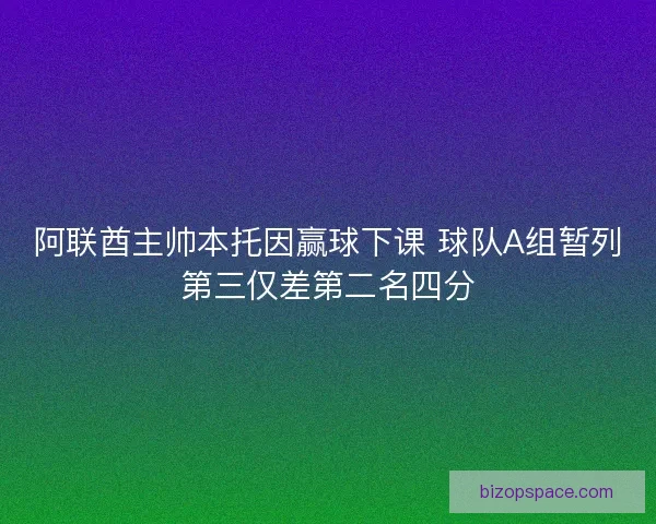 阿联酋主帅本托因赢球下课 球队A组暂列第三仅差第二名四分