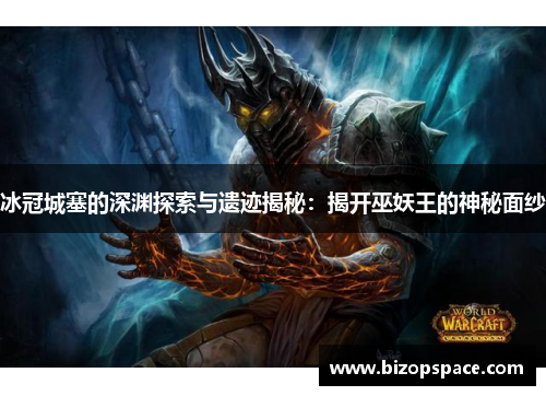 冰冠城塞的深渊探索与遗迹揭秘：揭开巫妖王的神秘面纱